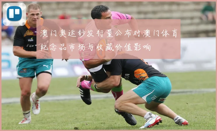 澳门奥运钞发行量公布对澳门体育纪念品市场与收藏价值影响