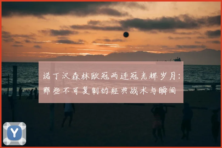 诺丁汉森林欧冠两连冠光辉岁月：那些不可复制的经典战术与瞬间