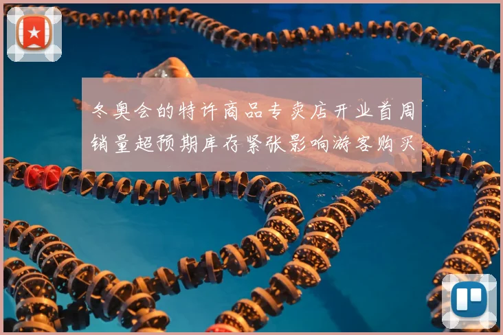 冬奥会的特许商品专卖店开业首周销量超预期库存紧张影响游客购买体验