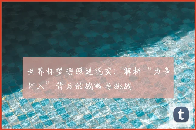 世界杯梦想照进现实:解析“力争打入”背后的战略与挑战