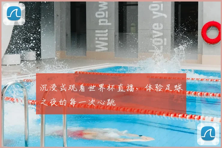 沉浸式观看世界杯直播,体验足球之夜的每一次心跳